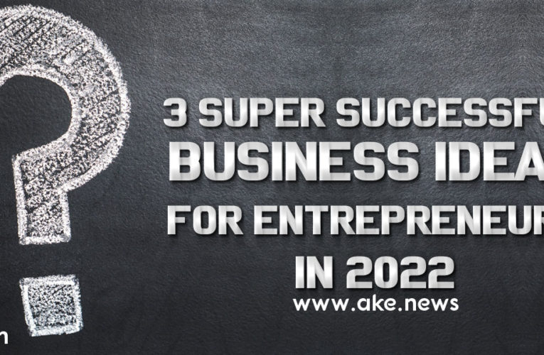3 Super Successful Business Ideas for Entrepreneurs in 2022