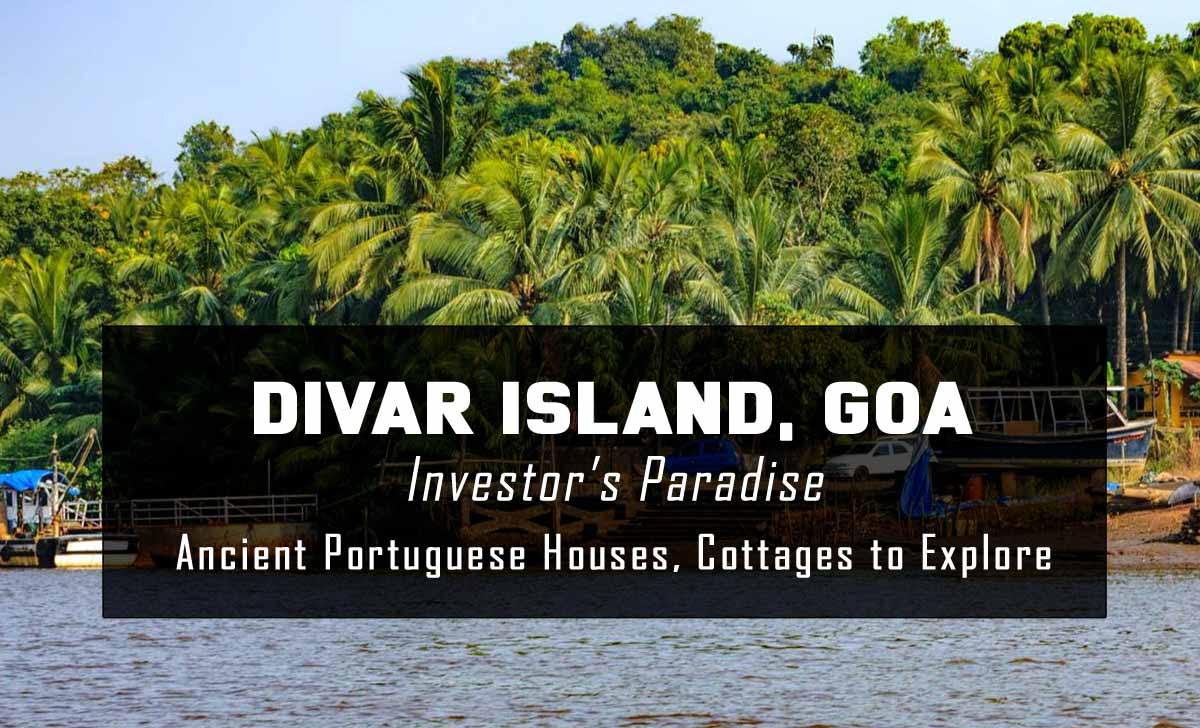 Divar Island, Goa – Investor’s Paradise: Ancient Portuguese Houses, Cottages to Explore
